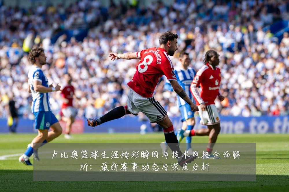 卢比奥篮球生涯精彩瞬间与技术风格全面解析：最新赛事动态与深度分析
