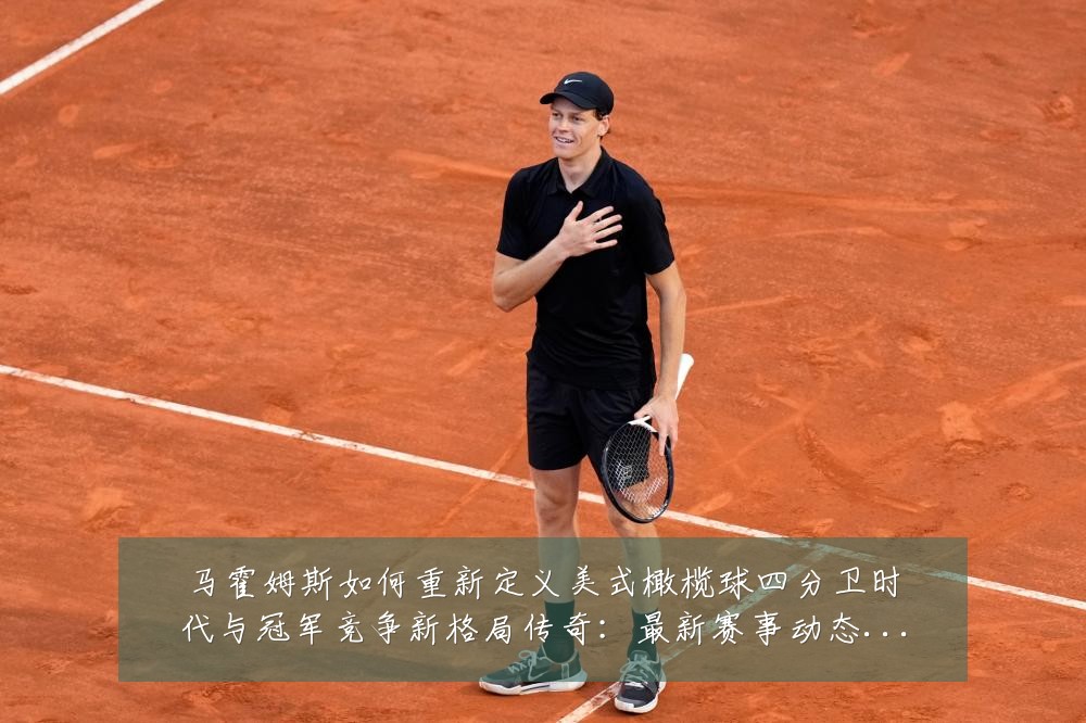 马霍姆斯如何重新定义美式橄榄球四分卫时代与冠军竞争新格局传奇：最新赛事动态与深度分析